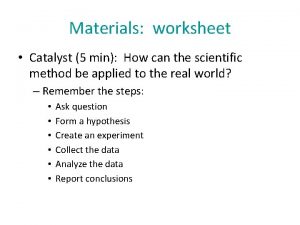 Materials worksheet Catalyst 5 min How can the