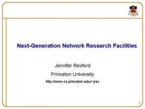 NextGeneration Network Research Facilities Jennifer Rexford Princeton University