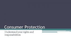 Consumer Protection Understand your rights and responsibilities Consumer