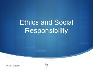 Ethics and Social Responsibility Prentice Hall 2007 Chap