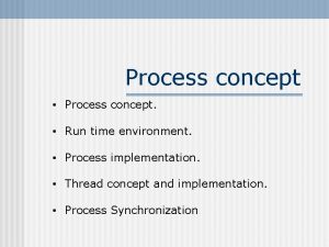Process concept Process concept Run time environment Process