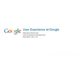 User Experience at Google Marianne Berkovich User Experience