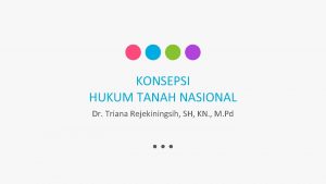 KONSEPSI HUKUM TANAH NASIONAL Dr Triana Rejekiningsih SH