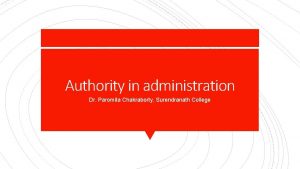 Authority in administration Dr Paromita Chakraborty Surendranath College