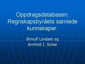 Oppdragsdatabasen Regnskapsbyrets samlede kunnskaper rnulf Lindset og Arnhild