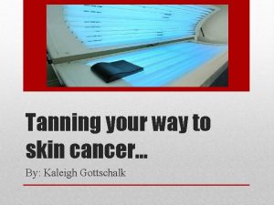 Tanning your way to skin cancer By Kaleigh