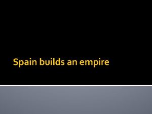 Spain builds an empire Entry Task Take out