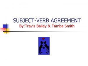 SUBJECTVERB AGREEMENT By Travis Bailey Tamba Smith EVERY