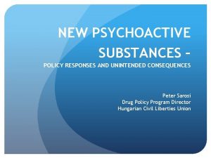 NEW PSYCHOACTIVE SUBSTANCES POLICY RESPONSES AND UNINTENDED CONSEQUENCES