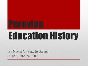 Peruvian Education History By Noelia Vilchez de Galvez