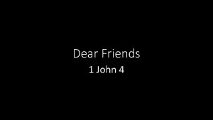 Dear Friends 1 John 4 Dear Dear friends
