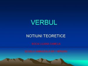 VERBUL NOTIUNI TEORETICE BOCAI LILIANA CAMELIA COALA GIMNAZIAL