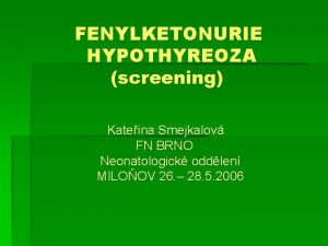FENYLKETONURIE HYPOTHYREOZA screening Kateina Smejkalov FN BRNO Neonatologick