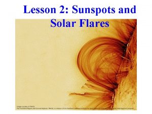 Lesson 2 Sunspots and Solar Flares What is