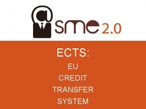 ECTS EU CREDIT TRANSFER SYSTEM ECTS ECTS ECTS