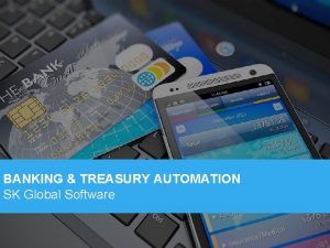 BANKING TREASURY AUTOMATION SK Global Software SK Global