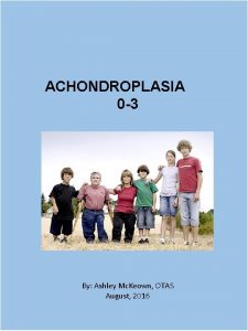 ACHONDROPLASIA 0 3 By Ashley Mc Keown OTAS