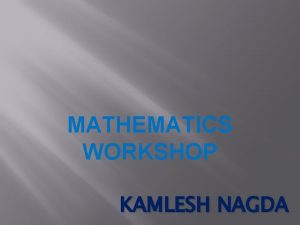 MATHEMATICS WORKSHOP KAMLESH NAGDA LOGIC BEHIND FACTS AND