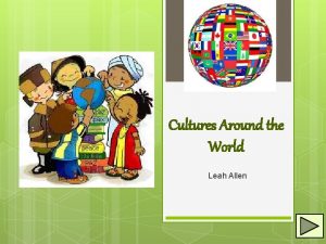 Cultures Around the World Leah Allen Culture Background