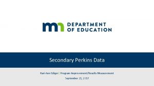 Secondary Perkins Data KariAnn Ediger Program ImprovementResults Measurement