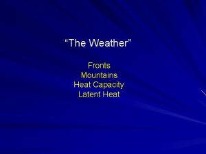 The Weather Fronts Mountains Heat Capacity Latent Heat