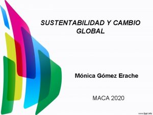 SUSTENTABILIDAD Y CAMBIO GLOBAL Mnica Gmez Erache MACA