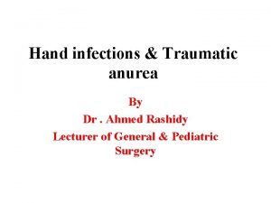 Hand infections Traumatic anurea By Dr Ahmed Rashidy