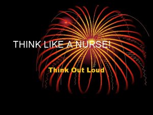 THINK LIKE A NURSE Think Out Loud Cognitive