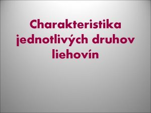 Charakteristika jednotlivch druhov liehovn Liehoviny s alkoholick npoje