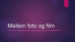 Mellem foto og film HVOR GR GRNSEN OG