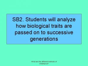 SB 2 Students will analyze how biological traits