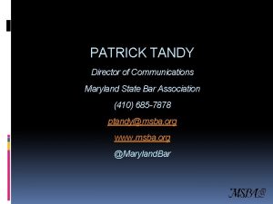 PATRICK TANDY Director of Communications Maryland State Bar