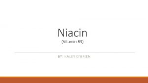 Niacin Vitamin B 3 BY KALEY OBRIEN What