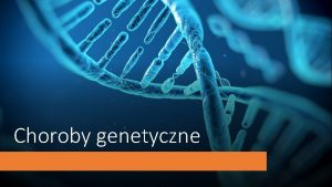 Choroby genetyczne Przyczyn chorb genetycznych s mutacje genowe