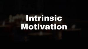 Intrinsic Motivation Intrinsic Motivation vs Extrinsic Motivation The
