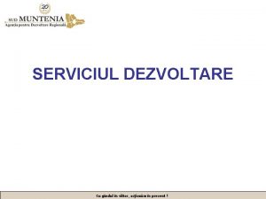 SERVICIUL DEZVOLTARE Cu gndul n viitor acionm n