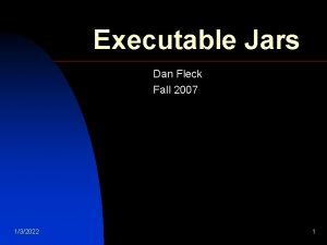 Executable Jars Dan Fleck Fall 2007 132022 1