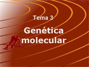 Tema 3 Gentica molecular TEMA III GENTICA MOLECULAR