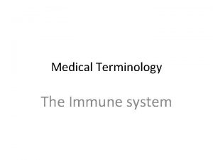 Medical Terminology The Immune system Medical Terminology Combining