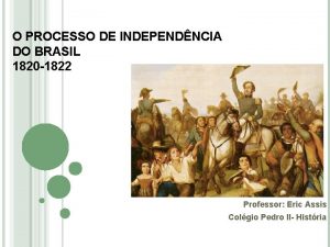 O PROCESSO DE INDEPENDNCIA DO BRASIL 1820 1822
