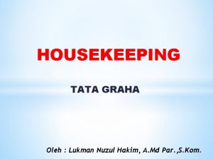 HOUSEKEEPING TATA GRAHA Oleh Lukman Nuzul Hakim A