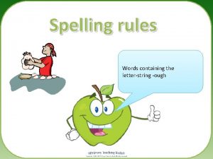 Spelling rules Words containing the letterstring ough ough