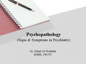 Psychopathology Signs Symptoms in Psychiatry Dr Fahad AlWahhabi