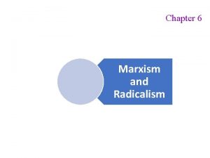 Chapter 6 Marxism and Radicalism Marx and Engels