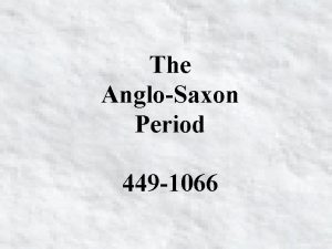 The AngloSaxon Period 449 1066 Arrival of AngloSaxons