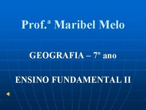 Prof Maribel Melo GEOGRAFIA 7 ano ENSINO FUNDAMENTAL