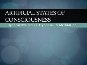 ARTIFICIAL STATES OF CONSCIOUSNESS Psychoactive Drugs Hypnosis Meditation