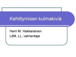 Kehittymisen kulmakivi Harri M Hakkarainen Lit M LL