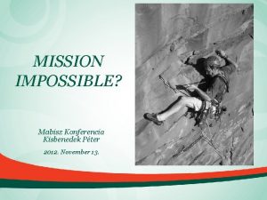 MISSION IMPOSSIBLE Mabisz Konferencia Kisbenedek Pter 2012 November