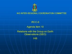 IHO INTERREGIONAL COORDINATION COMMITTEE IRCC6 Agenda item 10